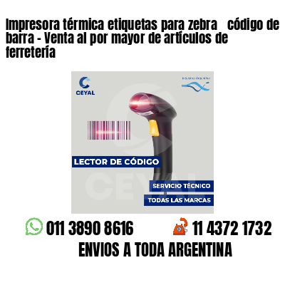 Impresora térmica etiquetas para zebra  código de barra - Venta al por mayor de artículos de ferretería